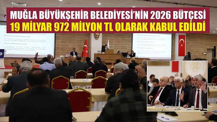 Muğla Büyükşehir Belediyesi'nin 2026 Bütçesi 19 Milyar 972 Milyon TL Olarak Kabul Edildi