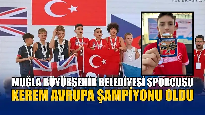Muğla Büyükşehir Belediyesi sporcusu Kerem Avrupa Şampiyonu oldu