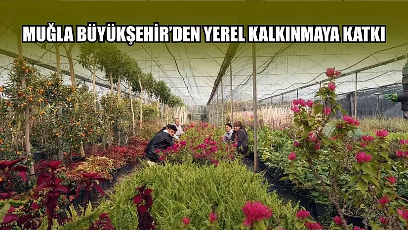 Muğla Büyükşehir'den yerel kalkınmaya katkı