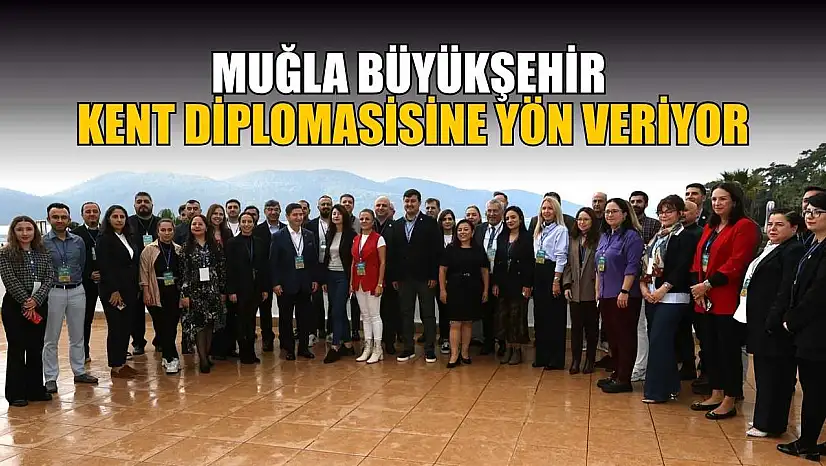 Muğla Büyükşehir Kent Diplomasisine yön veriyor