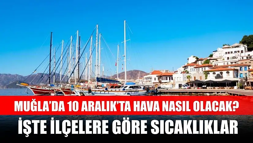 Muğla'da 10 Aralık'ta Hava Nasıl Olacak? İşte İlçelere Göre Sıcaklıklar