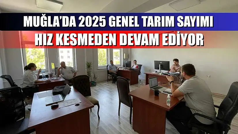 Muğla'da 2025 Genel Tarım Sayımı Hız Kesmeden Devam Ediyor