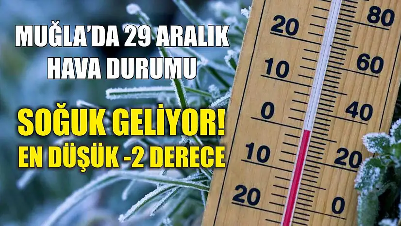 Muğla'da 29 Aralık Hava Durumu: Soğuk Geliyor! En Düşük -2 Derece