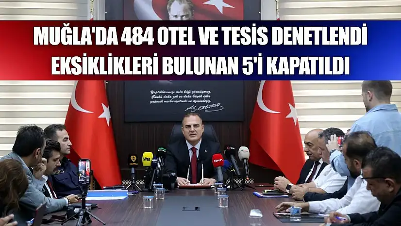 Muğla'da 484 otel ve tesis denetlendi, eksiklikleri bulunan 5'i kapatıldı
