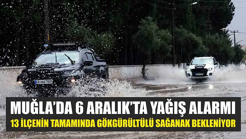 Muğla'da 6 Aralık'ta Yağış Alarmı: 13 İlçenin Tamamında Gökgürültülü Sağanak Bekleniyor