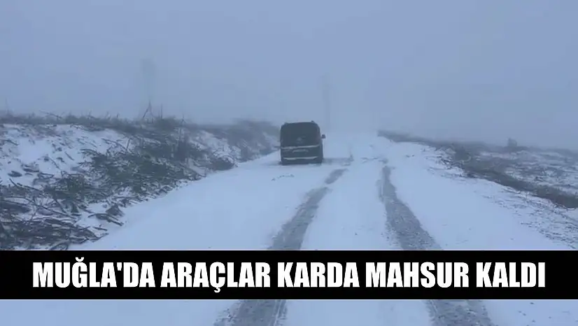 Muğla'da araçlar karda mahsur kaldı