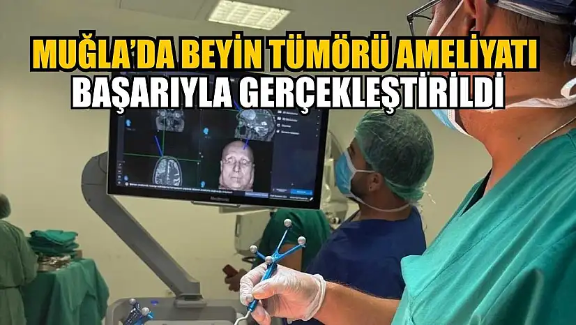 Muğla'da beyin tümörü ameliyatı başarıyla gerçekleştirildi