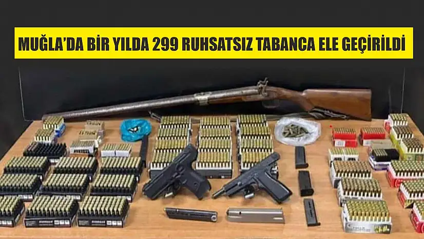 Muğla'da bir yılda 299 ruhsatsız tabanca ele geçirildi