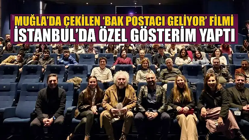 Muğla'da çekilen 'Bak Postacı Geliyor' filmi İstanbul'da özel gösterim yaptı