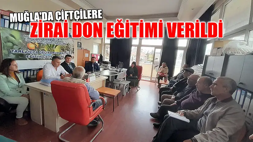 Muğla'da çiftçilere zirai don eğitimi verildi