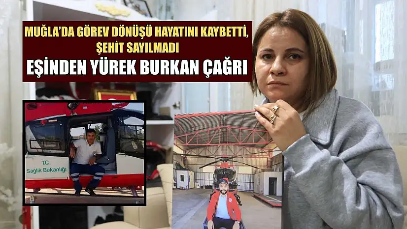 Muğla'da görev dönüşü hayatını kaybetti, şehit sayılmadı: Eşinden yürek burkan çağrı