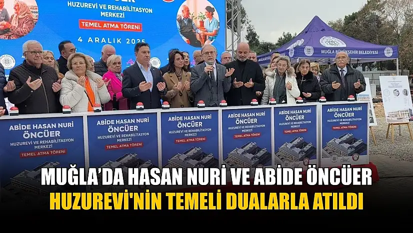 Muğla'da Hasan Nuri ve Abide Öncüer Huzurevi'nin temeli dualarla atıldı