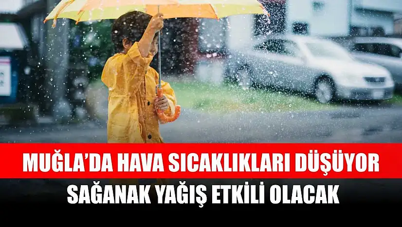 Muğla'da Hava Sıcaklıkları Düşüyor, Sağanak Yağış Etkili Olacak