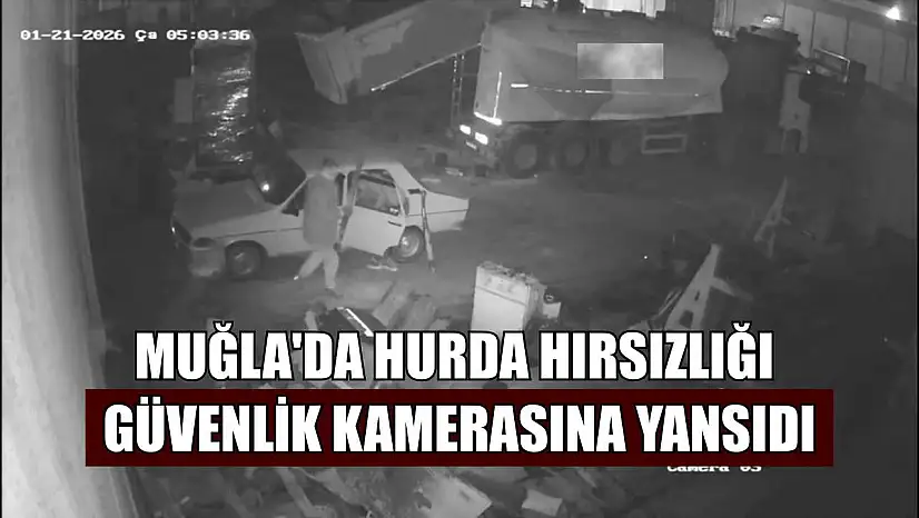 Muğla'da hurda hırsızlığı güvenlik kamerasına yansıdı