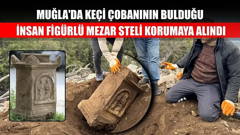 Muğla'da keçi çobanının bulduğu insan figürlü mezar steli korumaya alındı