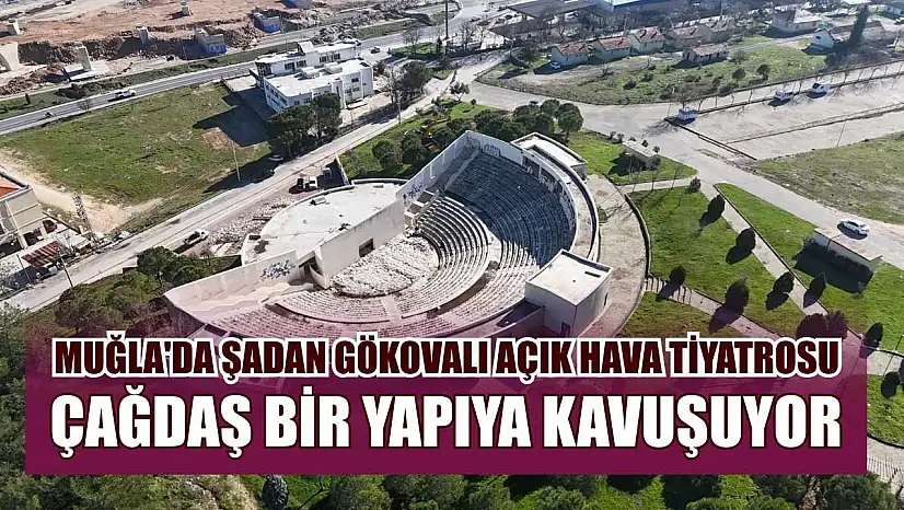 Muğla'da Şadan Gökovalı Açık Hava Tiyatrosu çağdaş bir yapıya kavuşuyor
