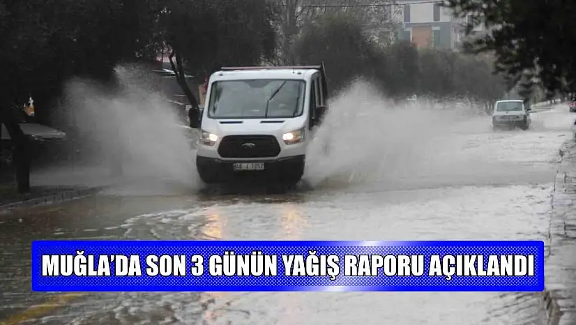 Muğla'da son 3 günün yağış raporu açıklandı