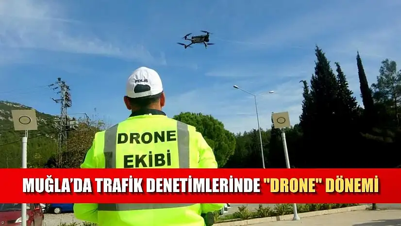 Muğla'da trafik denetimlerinde 'drone' dönemi