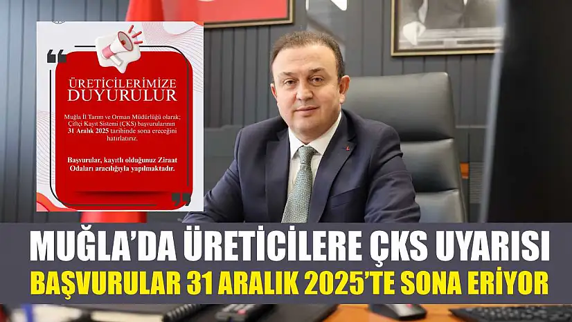 Muğla'da üreticilere ÇKS uyarısı: Başvurular 31 Aralık 2025'te sona eriyor