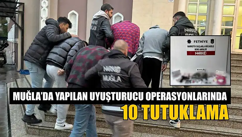 Muğla'da yapılan uyuşturucu operasyonlarında 10 tutuklama