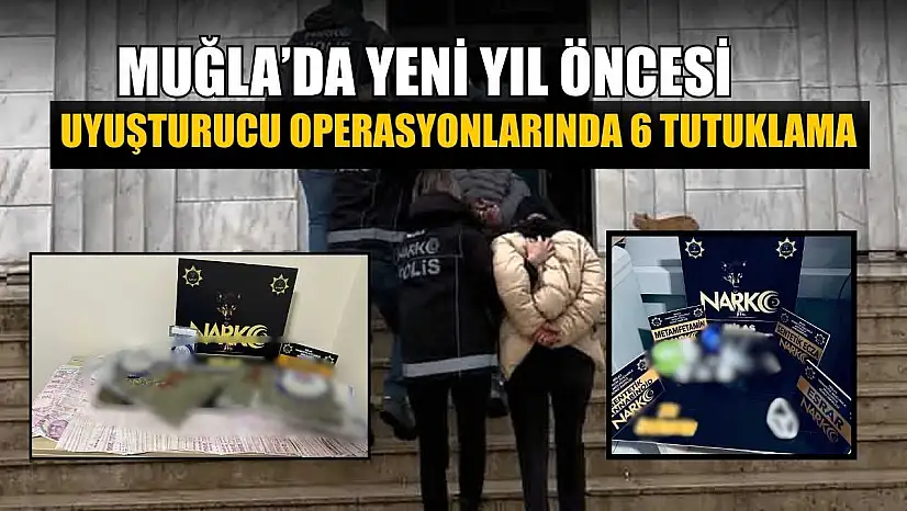 Muğla'da yeni yıl öncesi uyuşturucu operasyonlarında 6 tutuklama