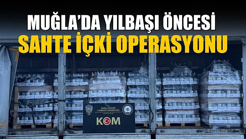 Muğla'da yılbaşı öncesi sahte içki operasyonu
