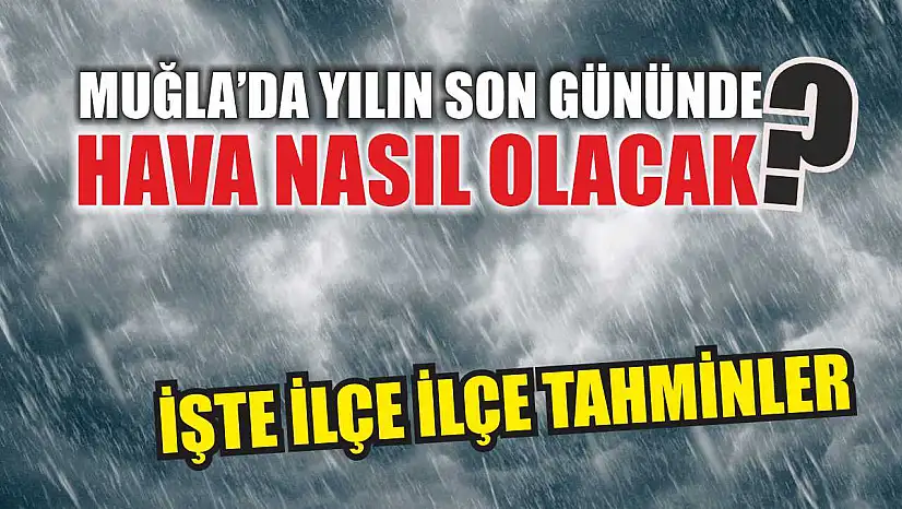 Muğla'da Yılın Son Gününde Hava Nasıl Olacak? İşte İlçe İlçe Tahminler