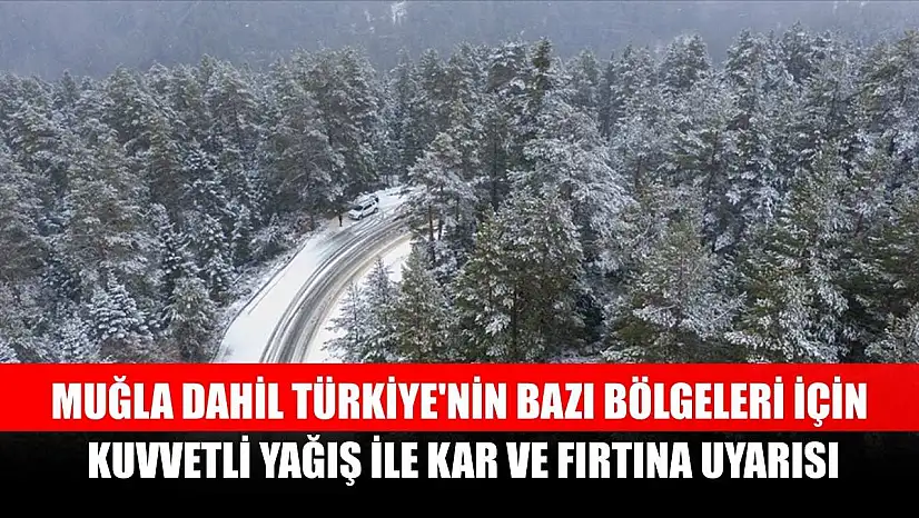 Muğla dahil Türkiye'nin bazı bölgeleri için kuvvetli yağış ile kar ve fırtına uyarısı