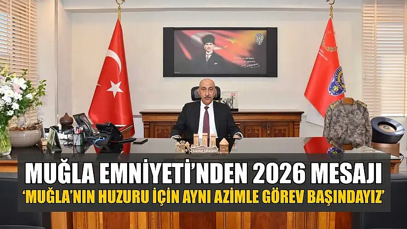 Muğla Emniyeti'nden 2026 Mesajı: 'Muğla'nın huzuru için aynı azimle görev başındayız'