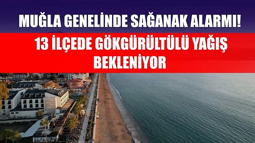 Muğla Genelinde Sağanak Alarmı! 13 İlçede Gökgürültülü Yağış Bekleniyor