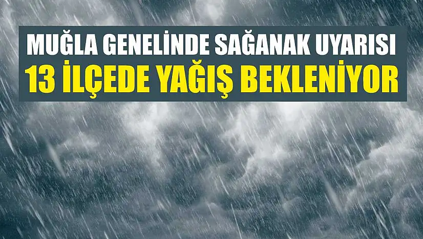 Muğla Genelinde Sağanak Uyarısı: 13 İlçede Yağış Bekleniyor
