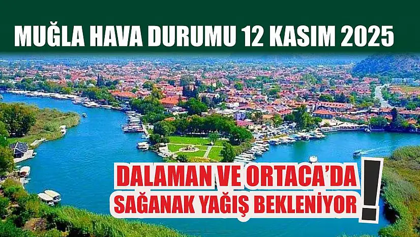 Muğla Hava Durumu 12 Kasım 2025: Dalaman ve Ortaca'da Sağanak Yağış Bekleniyor