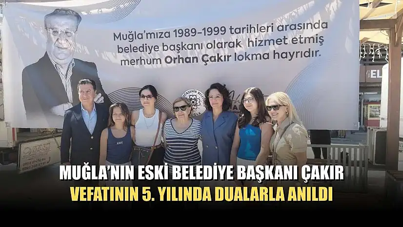 Muğla'nın eski Belediye Başkanı Çakır, vefatının 5. yılında dualarla anıldı