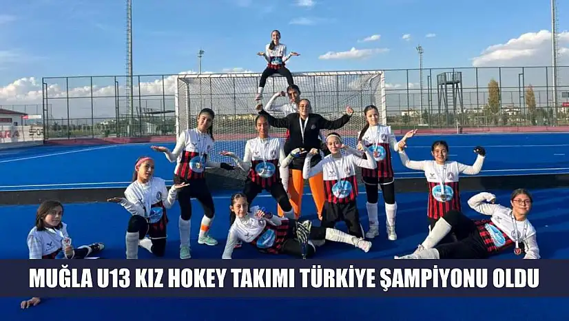 Muğla U13 Kız Hokey Takımı Türkiye şampiyonu oldu
