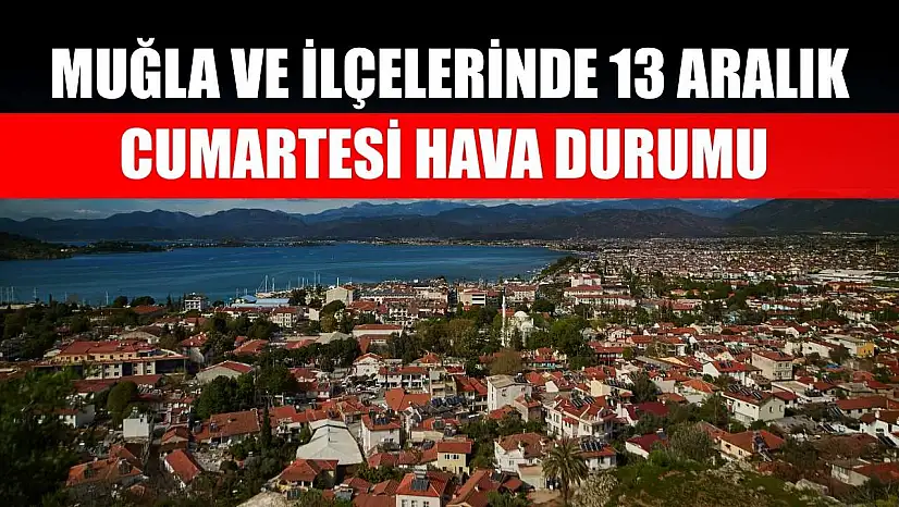 Muğla ve İlçelerinde 13 Aralık Cumartesi Hava Durumu  