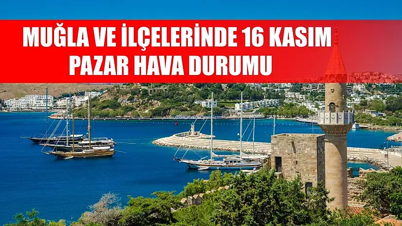 Muğla ve İlçelerinde 16 Kasım Pazar Hava Durumu
