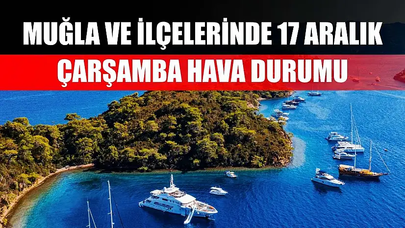 Muğla ve İlçelerinde 17 Aralık Çarşamba Hava Durumu