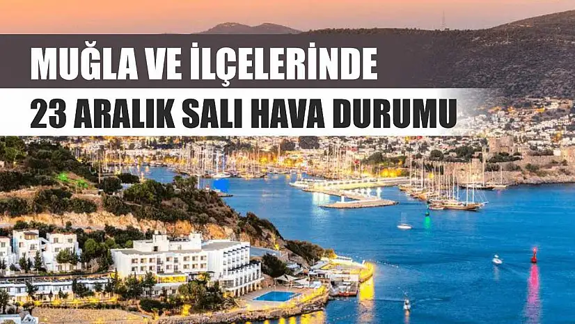 Muğla ve İlçelerinde 23 Aralık Salı Hava Durumu