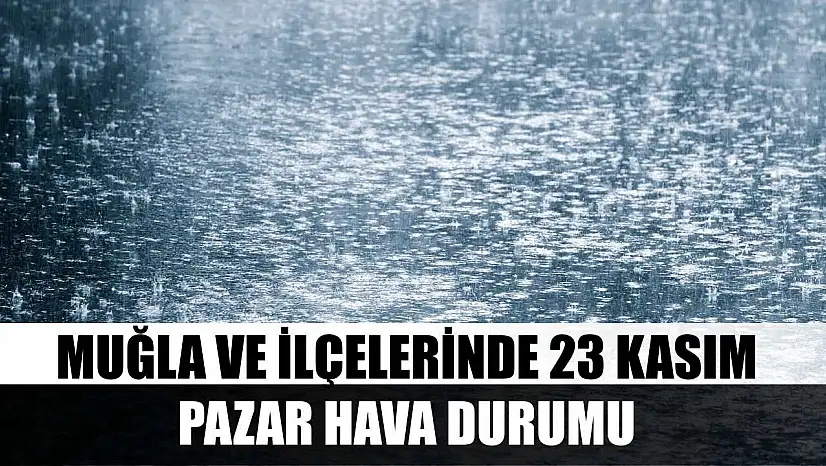 Muğla ve İlçelerinde 23 Kasım Pazar Hava Durumu