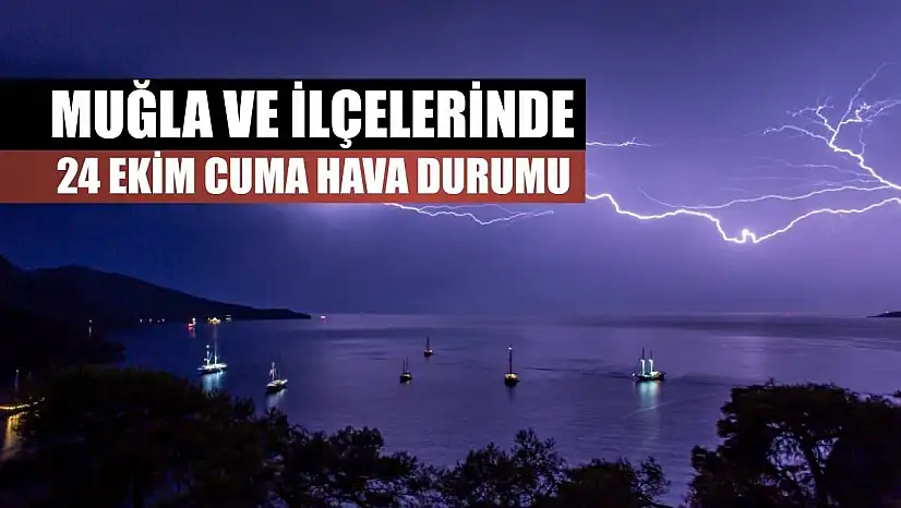Muğla ve İlçelerinde 24 Ekim Cuma Hava Durumu