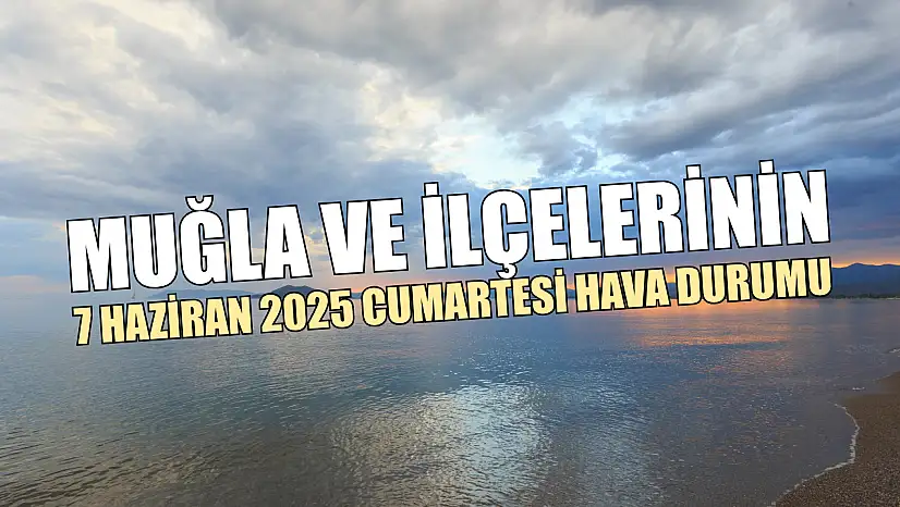 Muğla ve İlçelerinin 7 Haziran 2025 Cumartesi Hava Durumu