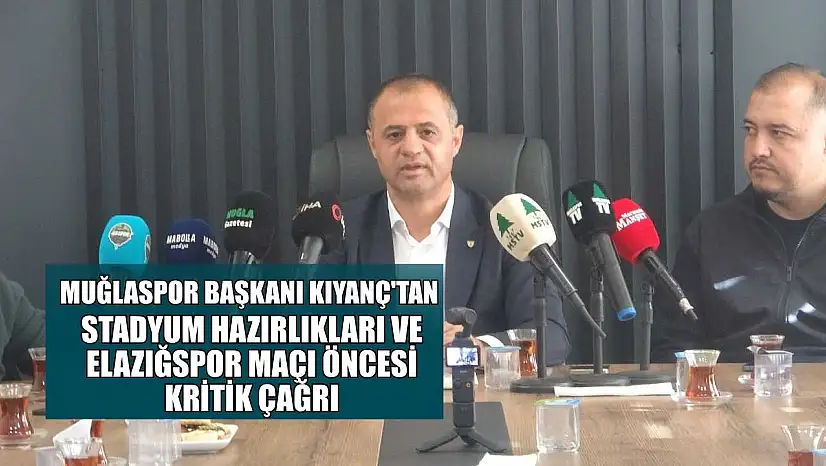Muğlaspor Başkanı Kıyanç'tan stadyum hazırlıkları ve Elazığspor maçı öncesi kritik çağrı