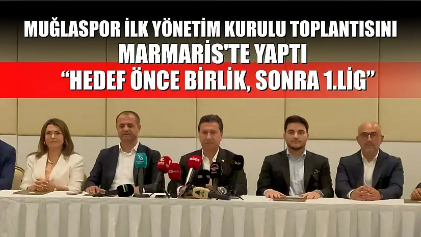 Muğlaspor ilk yönetim kurulu toplantısını Marmaris'te yaptı: 'Hedef önce birlik, sonra 1.lig'