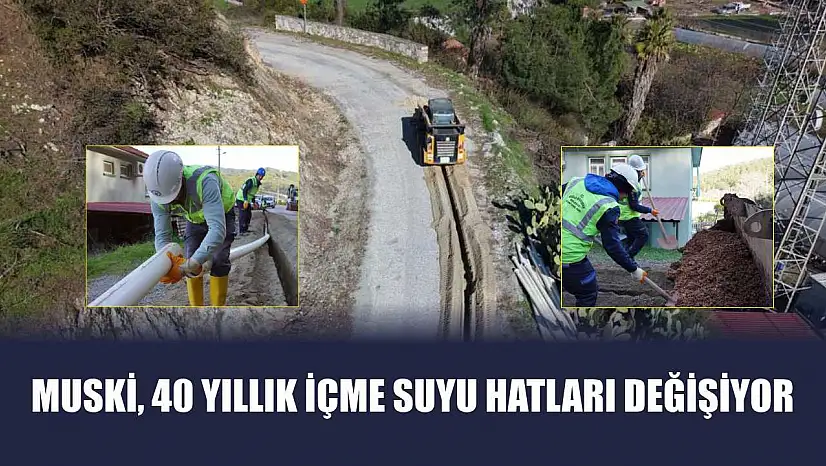 MUSKİ, 40 yıllık içme suyu hatları değişiyor