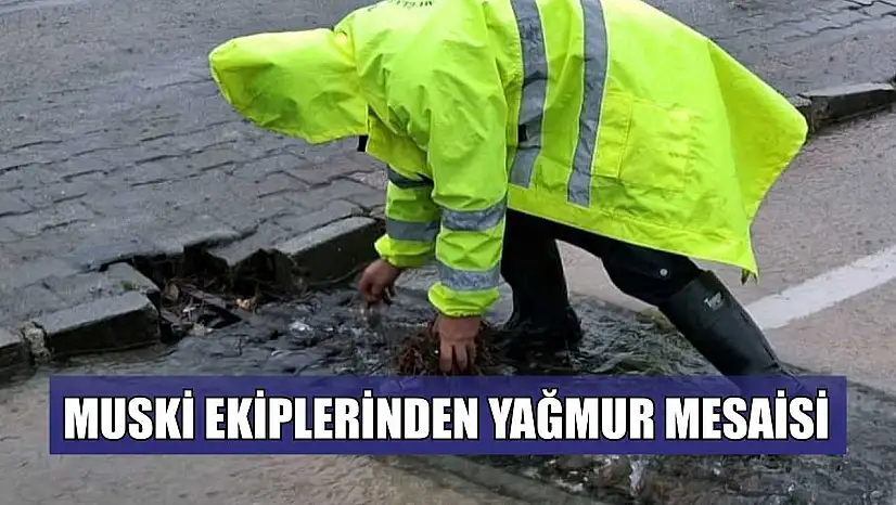 MUSKİ ekiplerinden yağmur mesaisi