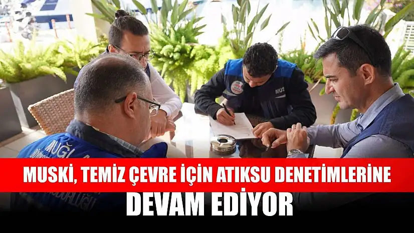 MUSKİ, Temiz Çevre İçin Atıksu Denetimlerine Devam Ediyor