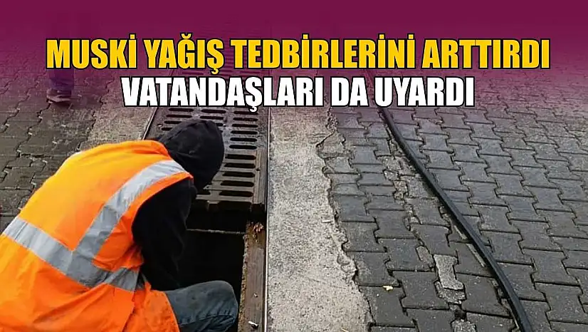 MUSKİ yağış tedbirlerini arttırdı, vatandaşları da uyardı