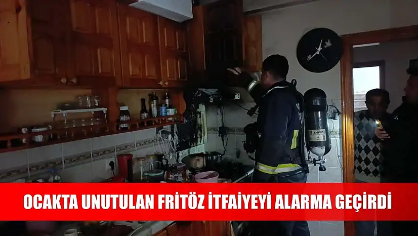 Ocakta unutulan fritöz itfaiyeyi alarma geçirdi