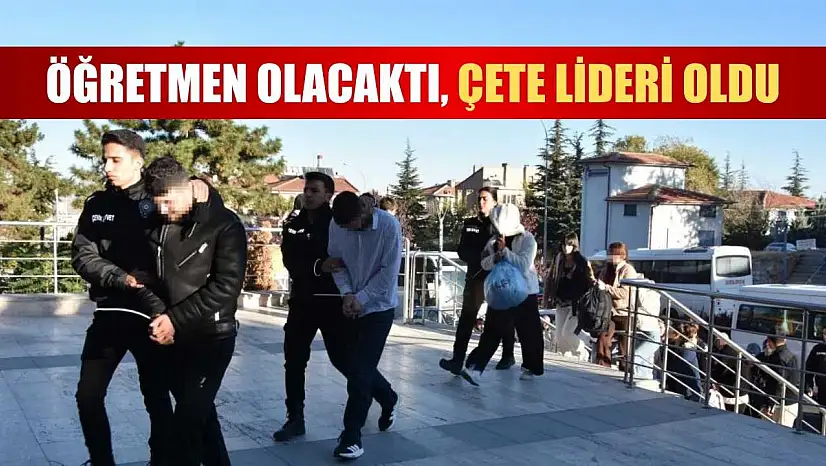 Öğretmen olacaktı, çete lideri oldu