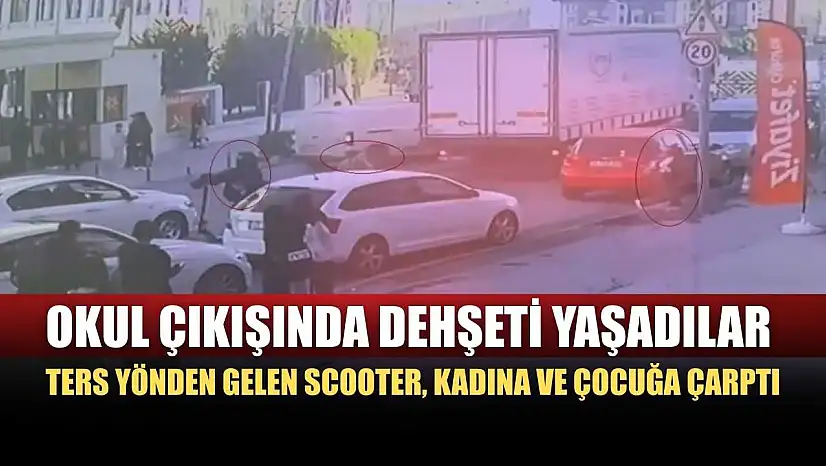 Okul çıkışında dehşeti yaşadılar: Ters yönden gelen scooter, kadına ve çocuğa çarptı